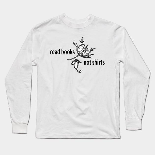 Read Books Not Shirts Long Sleeve T-Shirt by radicalreads